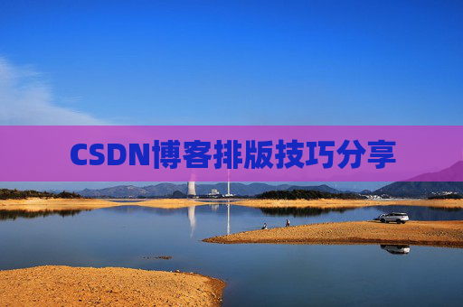 CSDN博客排版技巧分享 CSDN博客排版技巧分享